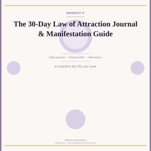 May include: A white journal cover with purple accents featuring the text: MANIFEST IT, The 30-Day Law of Attraction Journal & Manifestation Guide, Daily prompts * Mindset shifts * Affirmations, to manifest the life you want, Wellness Roots Studio.