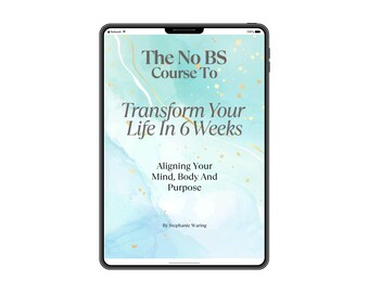 The NO BS Course To Transform Your Life In 6 Weeks Aligning Your Mind, Body and Purpose