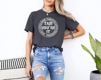 Dear Parents Tag Youre It T-Shirt | Funny End of School Year Tee | Teacher Appreciation Gift Idea | Teacher Shirt | Gift for Teacher