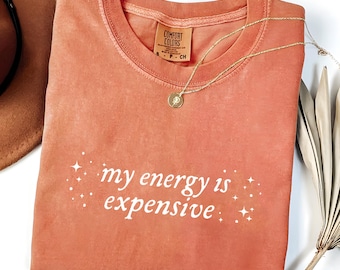 Shirt for Women, Bold Statement Shirt, Snarky Gift for Her, My Energy Is Expensive Shirt, Showgirl Shirt