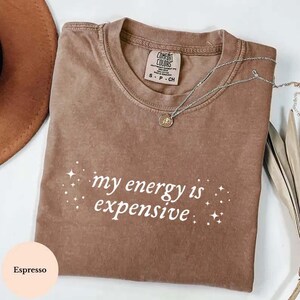 Shirt for Women, Bold Statement Shirt, Snarky Gift for Her, My Energy Is Expensive Shirt, Showgirl Shirt image 4