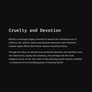 May include: A black background with white text. The title "Cruelty and Devotion" is at the top. The text discusses Bellatrix Lestrange's legacy, her obsession with Voldemort, and the dangers of unchecked devotion.