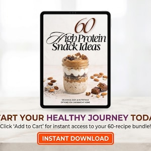 May include: A digital tablet displaying a cover titled 60 High Protein Snack Ideas with an image of a layered jar of oats and nuts. Below the tablet, text reads START YOUR HEALTHY JOURNEY TODAY, Click Add to Cart for instant access, and INSTANT DOWNLOAD.
