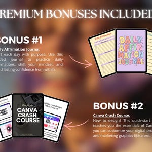 May include: Image featuring digital products, including a Daily Affirmation Journal and a Canva Crash Course. The journal is displayed on a tablet with colorful text. The Canva course is presented on a tablet with a black and white design. Text reads "Premium Bonuses Included!"