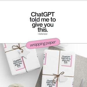 May include: White wrapped gifts tied with brown twine and star-shaped tags. Each gift has a sticker that reads "ChatGPT told me to give you this. i listened." The word "wrapping paper" is in a pink oval.