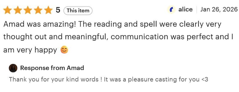 May include: A five-star customer review for a reading and spell service. The text reads: Amad was amazing! The reading and spell were clearly very thought out and meaningful, communication was perfect and I am very happy. Includes a response from Amad.