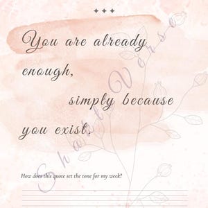 May include: A motivational quote on a pink and peach watercolor background. The text reads "You are already enough, simply because you exist." Below the quote is a prompt: "How does this quote set the tone for my week?"