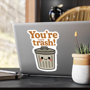 You&#39;re Cute Trash Sticker - Vinyl Aufkleber