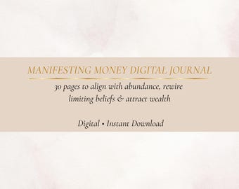 May include: A digital journal titled "Manifesting Money" with a beige background and gold text. The journal promises 30 pages to help align with abundance, rewire limiting beliefs, and attract wealth. It is available for digital, instant download.