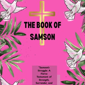 May include: A pink book cover with the title "THE BOOK OF SAMSON" in black letters, and a gold cross. The cover also features white doves with olive branches and green leaves. A quote box reads "Samson's Struggle: A Fierce Testament of Strength, Surrender, and Sovereign Purpose."