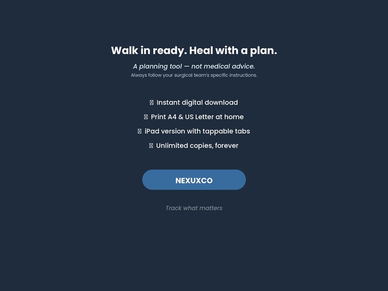 K&ouml;nnte beinhalten: Eine dunkelblaue digitale Planungs-Grafik mit wei&szlig;em Text: Walk in ready. Heal with a plan. A planning tool - not medical advice. Always follow your surgical team's specific instructions. Enth&auml;lt sofortigen digitalen Download, A4-Druck, iPad-Version mit tippbaren Tabs, unbegrenzte Kopien, sowie den Text NEXUXCO und Track what matters.