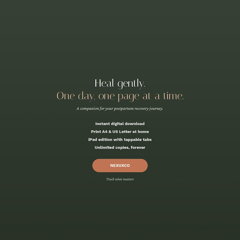 Op de afbeelding: Een donkergroene digitale afbeelding met de witte tekst: Heal gently. One day, one page at a time. A companion for your postpartum recovery journey. Instant digital download, Print A4 & US Letter at home, iPad edition with tappable tabs, Unlimited copies, forever. Een perzikkleurige knop bevat de tekst NEXUXCO, met daaronder de tekst Track what matters.