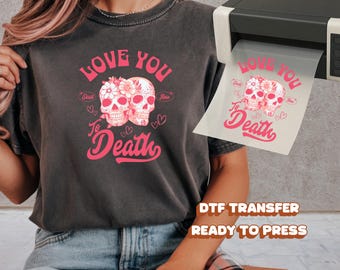 Love You To Death DTF Transfer Ready to Press Retro Floral Skull Heart Edgy Valentine Heat Iron On Decal Groovy Day Gift for Couples Apparel