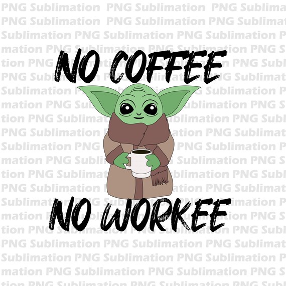 No Coffee No Workee Png Sublimation Design Dtg Printing Instant Download Commercial Use Space Baby Yoda Png Clipart Td210 By Belowblink Catch My Party No Coffee No Workee Png Sublimation Design Dtg Printing Instant Download Commercial Use Space Baby Yoda Png Clipart Td210 By Belowblink Catch My Party