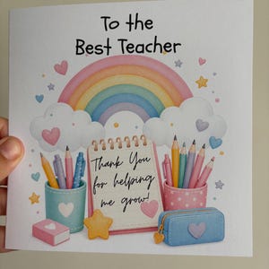 May include: A square greeting card featuring a rainbow, clouds, and school supplies. Text reads: To the Best Teacher and Thank You for helping me grow! Illustrations include a spiral notebook, pencil holders, pencils, and a blue pencil case with hearts.