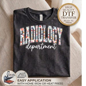 May include: A dark charcoal gray t-shirt featuring the text RADIOLOGY in a bold, block-letter font filled with a colorful floral pattern, followed by the word department in a white script font. A gold circular badge reads HIGH QUALITY DTF TRANSFER.