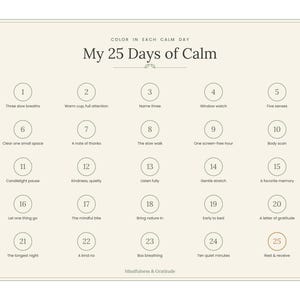 Pu&ograve; includere: Un grafico rettangolare color crema intitolato My 25 Days of Calm con il sottotitolo Color in each calm day. Presenta venticinque cerchi numerati, ognuno contenente un breve suggerimento di consapevolezza, disposti in cinque file da cinque.