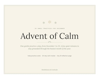 May include: A cream-colored card featuring the text Advent of Calm, 25 small practices for December, and a description of daily practices from December 1 to 25. Includes a 25-day calm tracker and a reflection page, with Mindfulness & Gratitude text.