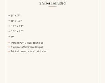 May include: A digital information card titled 5 Sizes Included, listing dimensions 5" x 7", 8" x 10", 11" x 14", 16" x 20", and A4. It specifies instant PDF and PNG download, 5 unique affirmation designs, and print at home or local print shop.