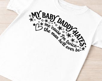 My Baby Daddy Hates Me PNG SVG, Funny Sassy Quote, Twice The Man He’ll Ever Be, Adult Humor Shirt Design, Sarcastic Saying,Digital Download