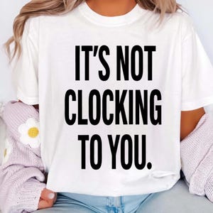 Funny Quotes SVG-It’s Not Clockin to You PNG - Office Art SVG -Sarcastic Funny Quotes - Sarcastic Funny Quote Shirt Design -Instant Download