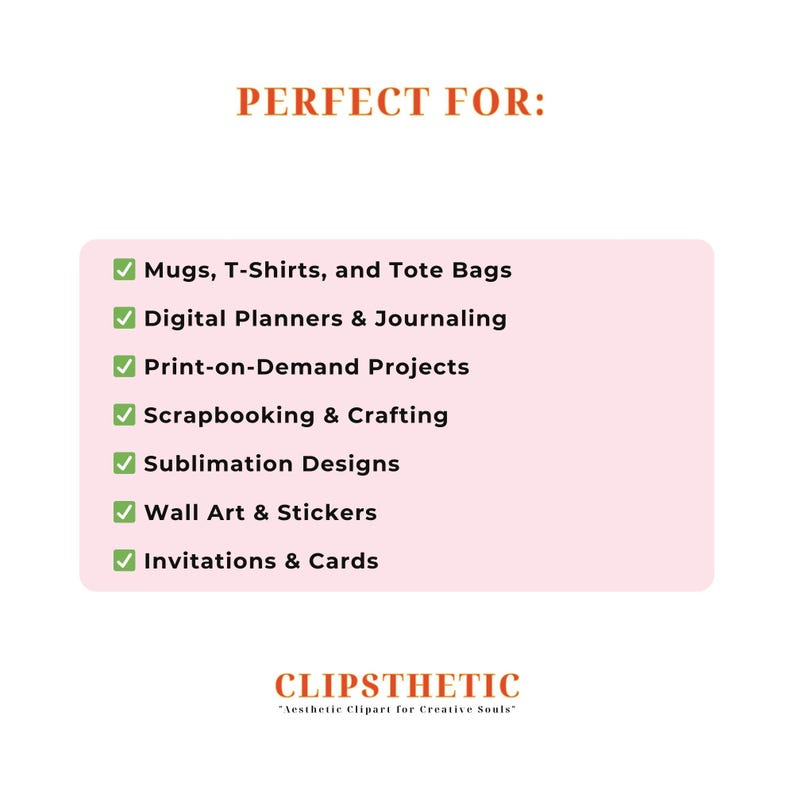 May include: A graphic with the text "PERFECT FOR:" followed by a list of creative projects, including mugs, t-shirts, tote bags, digital planners, journaling, print-on-demand projects, scrapbooking, sublimation designs, wall art, stickers, invitations, and cards. The graphic also includes the CLIPSTHETIC logo.