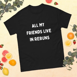 All My Friends Live in Reruns T-Shirt – For the Ultimate TV Binge-Watcher