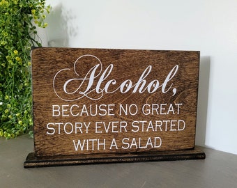 Alcohol, because no great story ever started with a salad- Wedding Bar Sign - Self Standing - Rustic Wedding Sign MADE TO ORDER