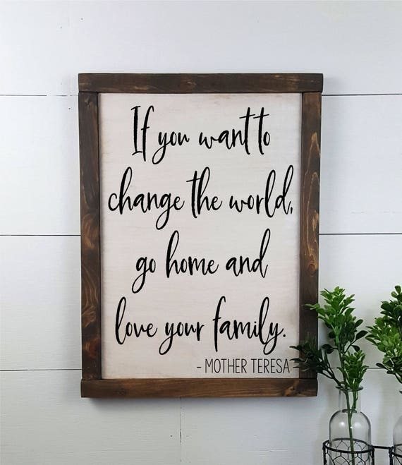 If You Want To Change The World Go Home And Love Your Family Mother Teresa Custom Rustic Wooden Sign Made To Order Home Decor If You Want To Change The World Go Home And Love Your Family Mother Teresa Custom Rustic Wooden Sign Made To Order Home Decor