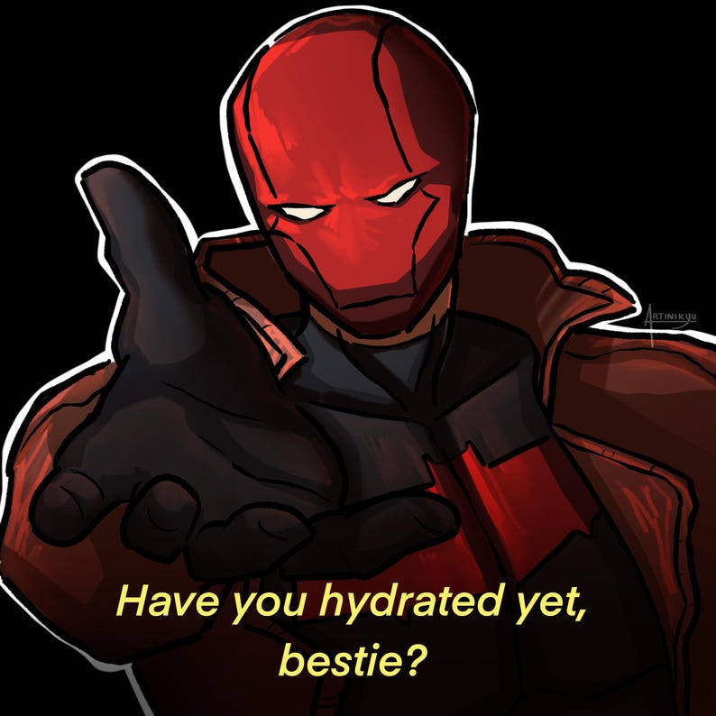 May include: Digital illustration of a character in a red helmet and jacket, extending a gloved hand towards the viewer. The text "Have you hydrated yet, bestie?" is in yellow. The background is black.