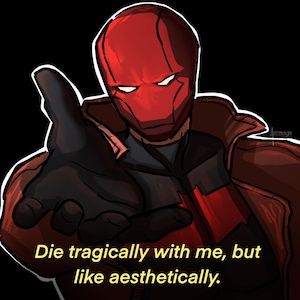 May include: Digital illustration of a character in a red helmet and jacket, with a black glove reaching out. The text reads, "Die tragically with me, but like aesthetically."