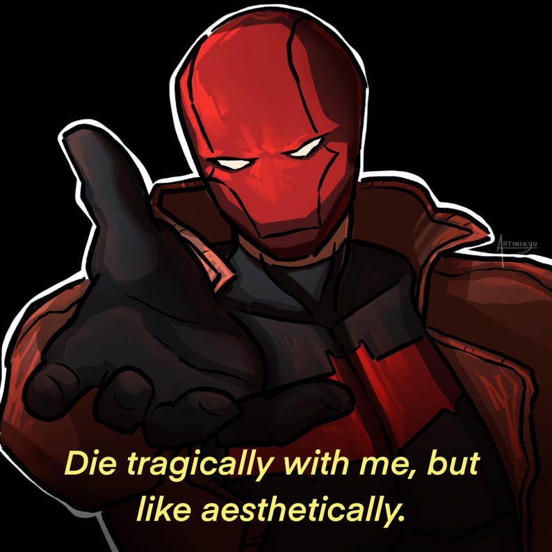 May include: Digital illustration of a character in a red helmet and jacket, with a black glove reaching out. The text reads, "Die tragically with me, but like aesthetically."