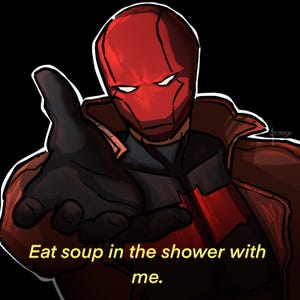 May include: Illustration of a character in a red helmet and jacket, with a black glove reaching out. The text "Eat soup in the shower with me" is in yellow at the bottom of the image.