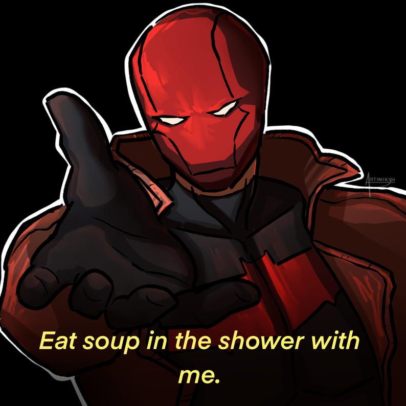 May include: Illustration of a character in a red helmet and jacket, with a black glove reaching out. The text "Eat soup in the shower with me" is in yellow at the bottom of the image.