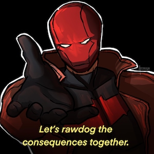 May include: Digital illustration of a character in a red helmet and jacket, extending a gloved hand. The text "Let's rawdog the consequences together" is displayed in yellow at the bottom, set against a black background.
