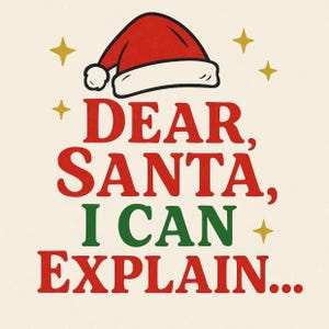 May include: A festive design with the text "DEAR SANTA, I CAN EXPLAIN..." in red and green, topped with a red Santa hat and gold stars. The design is on a cream background, perfect for holiday-themed products.