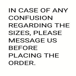 May include: White background with black text. The text reads: IN CASE OF ANY CONFUSION REGARDING THE SIZES, PLEASE MESSAGE US BEFORE PLACING THE ORDER.