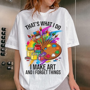 That’s What I Do I Make Art And I Forget Things Png, Funny Artist Quote Design Png, Painting Png Shirt, Painting Sublimation for Shirt, Mug