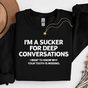 I'm A Sucker For Deep Conversations I Want To Know Why Your Tooth Is Missing Png, Funny Sarcastic Saying, Conversation Starter Png Design