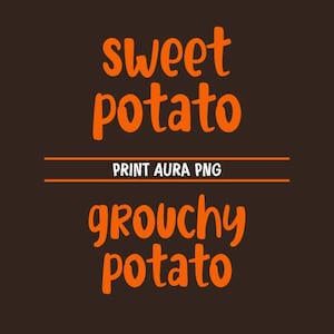 May include: A brown background with orange text that reads "sweet potato" above and "grouchy potato" below. The text "PRINT AURA PNG" is between two horizontal orange lines.
