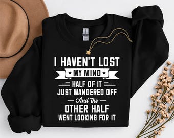 I Haven't Lost My Mind Half of It Just Wandered Off and the Other Half Went Looking for It, Funny Overthinking Png, Mental Health Humor Png