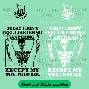 以下が含まれることがあります： 骸骨と「TODAY I DON'T FEEL LIKE DOING ANYTHING EXCEPT MY WIFE, I'D DO HER」の文字が入った白黒グラフィックデザイン。画像にはハンドジェスチャーと「I'D DO MY WIFE」の文字も含まれています。