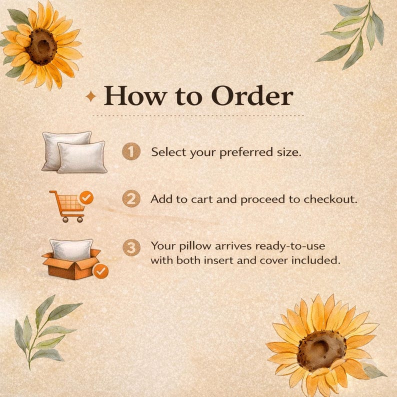 May include: An instructional graphic titled How to Order featuring watercolor sunflowers and green leaves. It lists three steps: 1. Select your preferred size. 2. Add to cart and proceed to checkout. 3. Your pillow arrives ready-to-use with both insert and cover included.