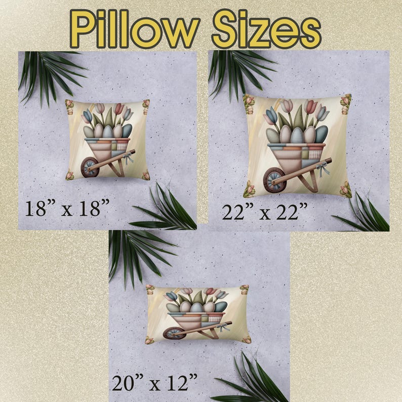 May include: Three square and rectangular pillows featuring a printed illustration of a wheelbarrow filled with tulips and Easter eggs. The text Pillow Sizes is at the top, with dimensions 18" x 18", 22" x 22", and 20" x 12" printed below each item.