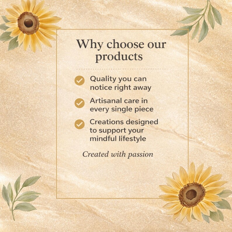 May include: A beige textured graphic featuring two yellow sunflowers and green leaves. The text reads: Why choose our products, Quality you can notice right away, Artisanal care in every single piece, Creations designed to support your mindful lifestyle, Created with passion.