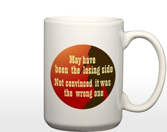 Firefly Inspired - May have been the losing side, not convinced it was the wrong one 15 Oz. Coffee Cup