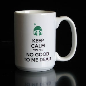 Keep Calm You&#39;re No Good To Me Dead 15 Oz. Coffee Cup