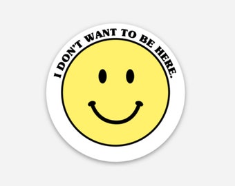 I Don't Want to Be Here Vinyl Sticker for Your Water Bottle, Laptop, Planner, Journal | Mental Health Sticker | Anxious | Smiley Face