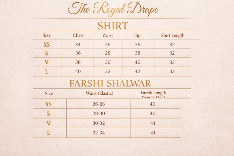 May include: A size chart from "The Royal Drape" for shirts and Farshi Shalwar. The shirt measurements include chest, waist, hip, and shirt length in inches. The Farshi Shalwar measurements include waist (elastic) and Farshi length (waist to floor) in inches.