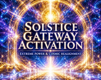 Solstice Gateway Activation: Extreme Power & Cosmic Realignment